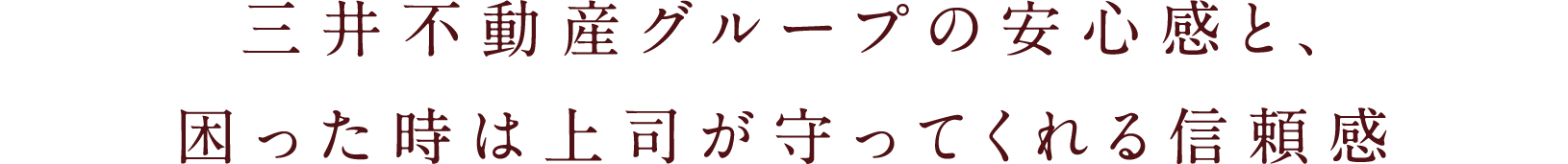 三井不動産グループの安心感と、困った時は上司が守ってくれる信頼感