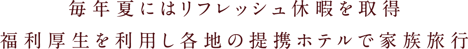 毎年夏にはリフレッシュ休暇を取得福利厚生を利用し各地の提携ホテルで家族旅行