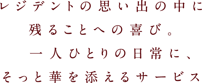 レジデントの思い出の中に残ることへの喜び。一人ひとりの日常に、そっと華を添えるサービス