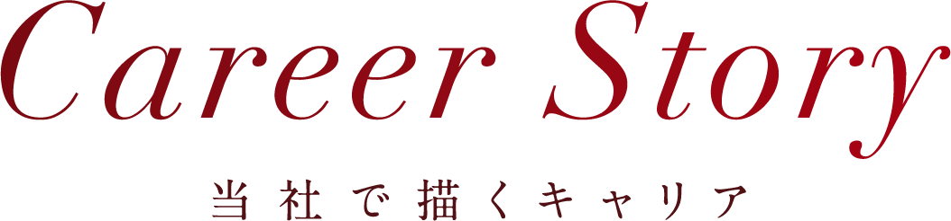 Career Story 当社で働くということ