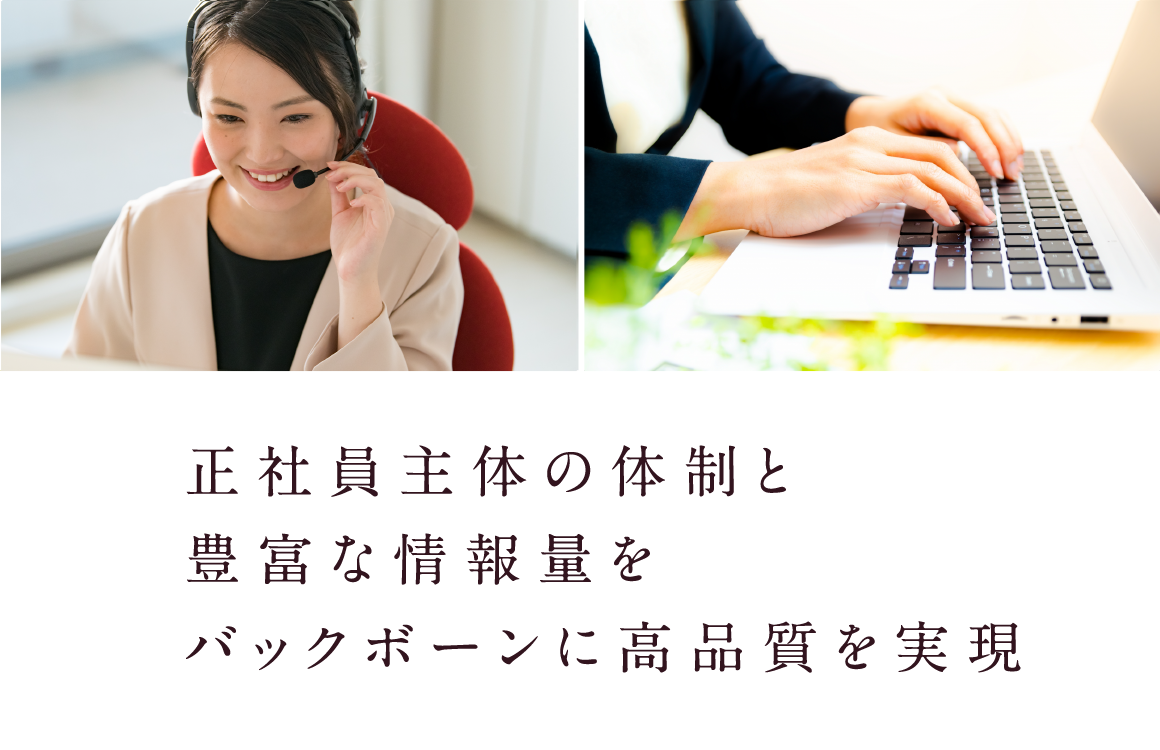 正社員主体の体制と豊富な情報量をバックボーンに高品質を実現